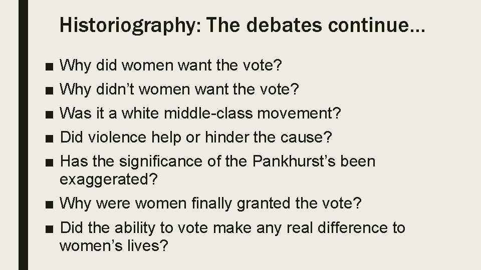 Historiography: The debates continue… ■ ■ ■ Why did women want the vote? Why