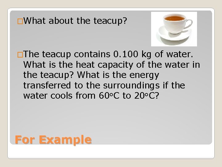 �What about the teacup? �The teacup contains 0. 100 kg of water. What is