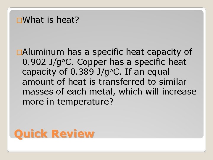 �What is heat? �Aluminum has a specific heat capacity of 0. 902 J/go. C.