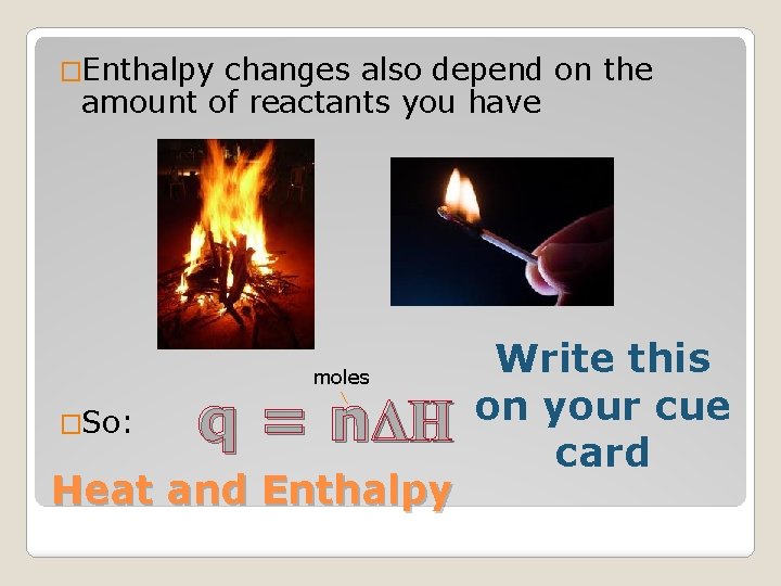 �Enthalpy changes also depend on the amount of reactants you have moles �So: q