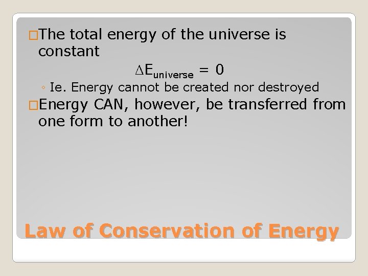 �The total energy of the universe is constant ΔEuniverse = 0 ◦ Ie. Energy