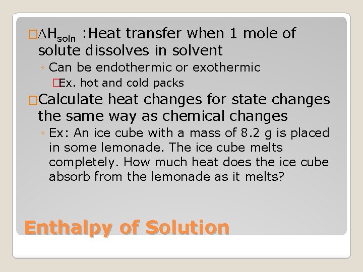 : Heat transfer when 1 mole of solute dissolves in solvent �ΔHsoln ◦ Can