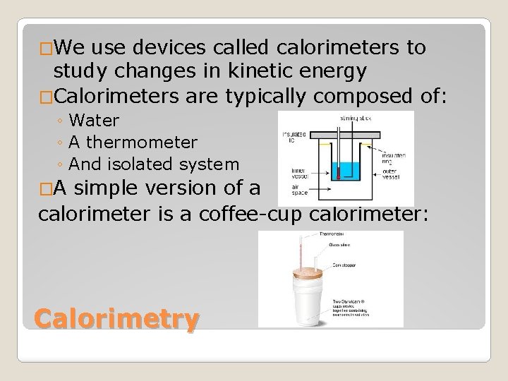 �We use devices called calorimeters to study changes in kinetic energy �Calorimeters are typically