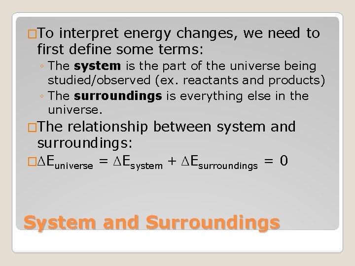 �To interpret energy changes, we need to first define some terms: ◦ The system