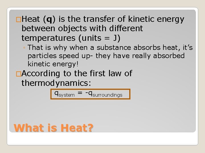 �Heat (q) is the transfer of kinetic energy between objects with different temperatures (units