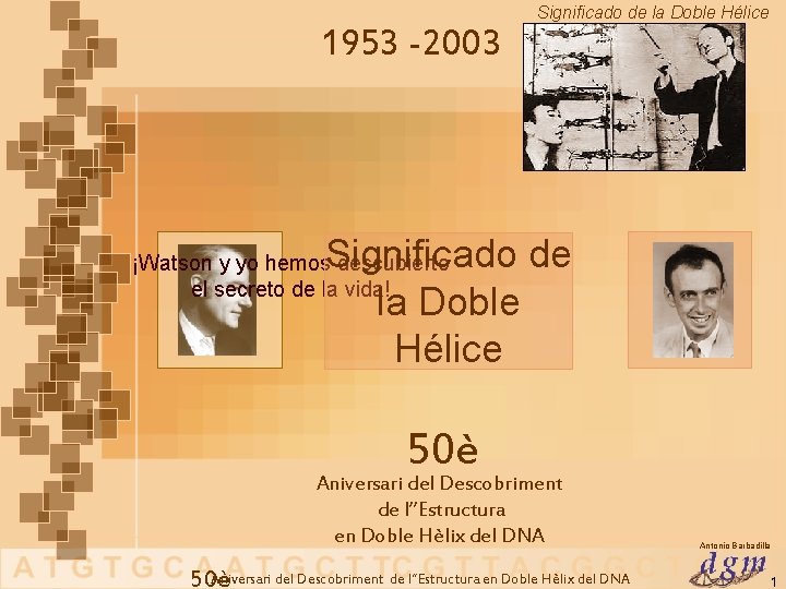 Significado de la Doble Hélice 1953 -2003 Significado de la Doble Hélice ¡Watson y