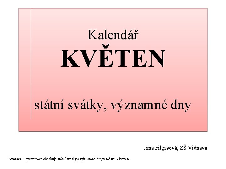 Kalendář KVĚTEN státní svátky, významné dny Jana Filgasová, ZŠ Vidnava Anotace – prezentace obsahuje