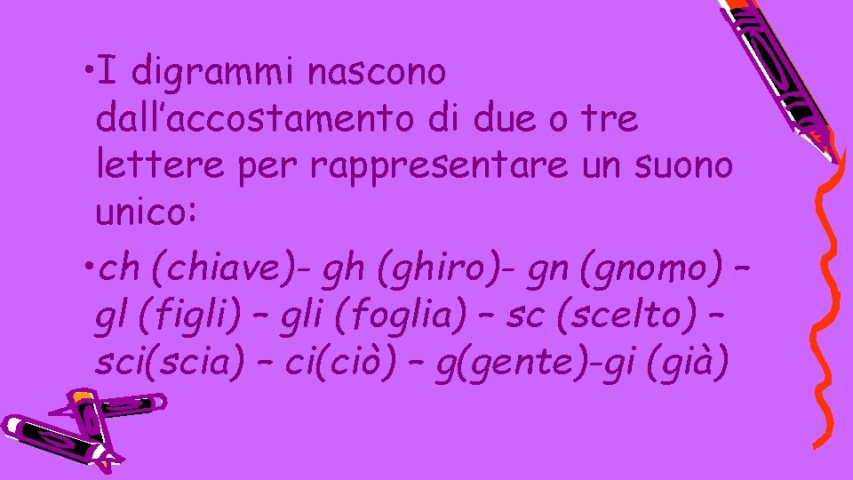  • I digrammi nascono dall’accostamento di due o tre lettere per rappresentare un