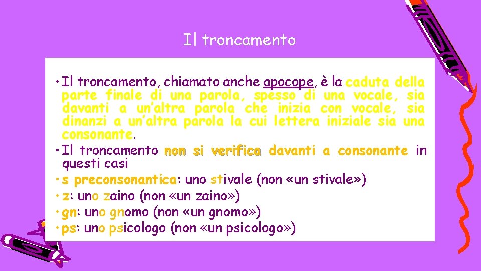 Il troncamento • Il troncamento, chiamato anche apocope, è la caduta della parte finale