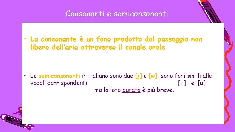 Consonanti e semiconsonanti • La consonante è un fono prodotto dal passaggio non libero