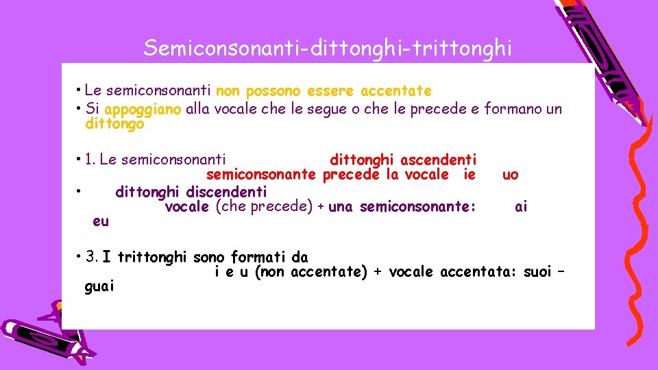 Semiconsonanti-dittonghi-trittonghi • Le semiconsonanti non possono essere accentate • Si appoggiano alla vocale che