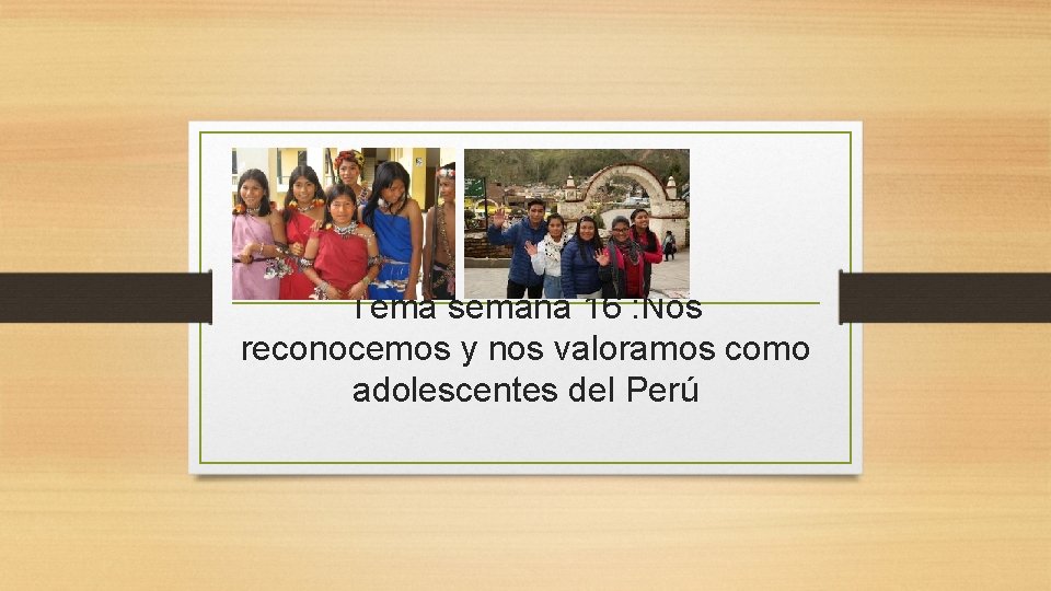 Tema semana 16 : Nos reconocemos y nos valoramos como adolescentes del Perú 