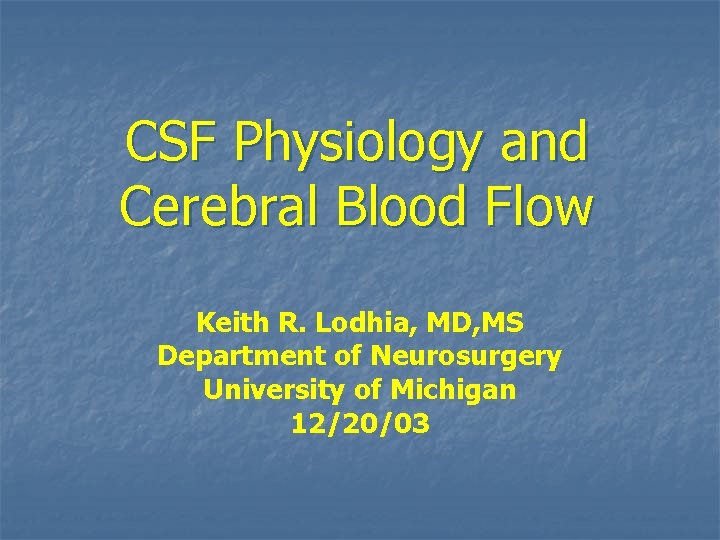 CSF Physiology and Cerebral Blood Flow Keith R. Lodhia, MD, MS Department of Neurosurgery