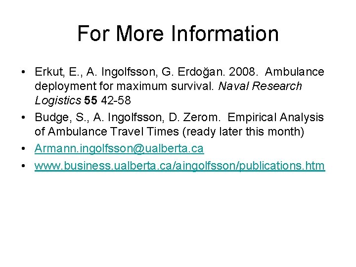 For More Information • Erkut, E. , A. Ingolfsson, G. Erdoğan. 2008. Ambulance deployment