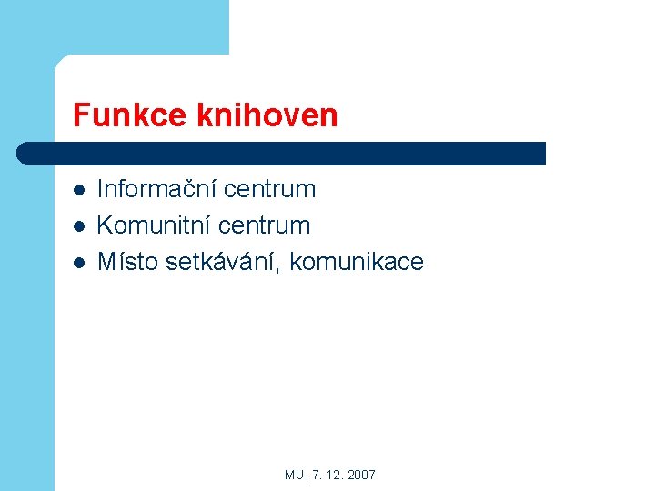 Funkce knihoven l l l Informační centrum Komunitní centrum Místo setkávání, komunikace MU, 7.