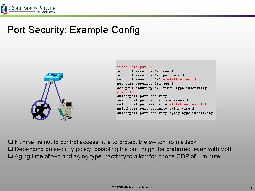Port Security: Example Config Cisco Catalyst OS set port security 5/1 enable set port Port Security: Example Config Cisco Catalyst OS set port security 5/1 enable set port