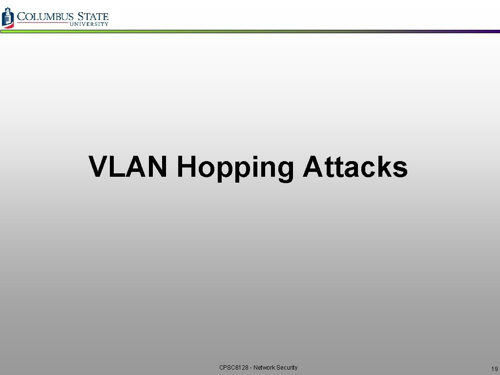 VLAN Hopping Attacks CPSC 6128 - Network Security 19 VLAN Hopping Attacks CPSC 6128 - Network Security 19