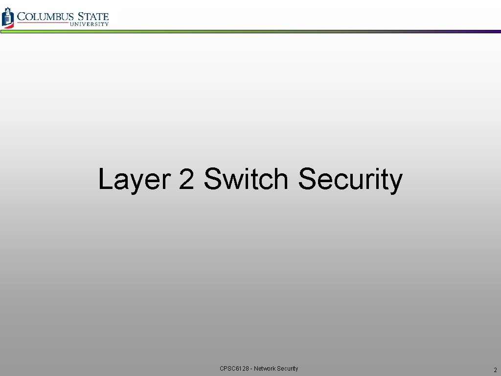 Layer 2 Switch Security CPSC 6128 - Network Security 2 Layer 2 Switch Security CPSC 6128 - Network Security 2