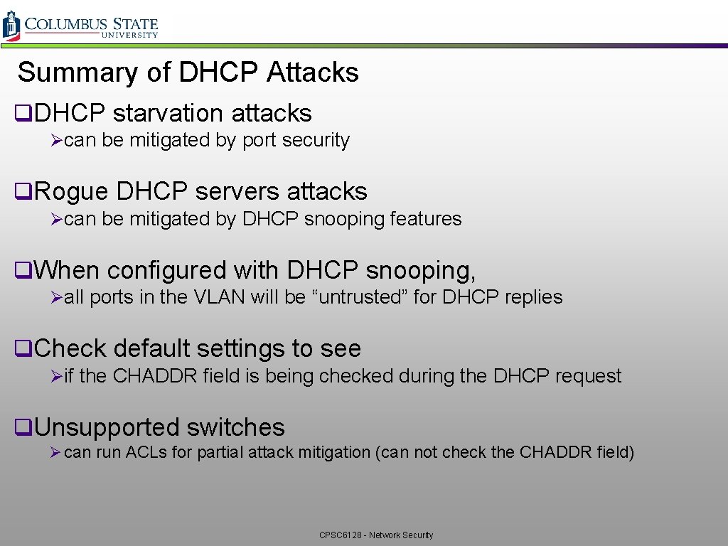 Summary of DHCP Attacks q. DHCP starvation attacks Øcan be mitigated by port security Summary of DHCP Attacks q. DHCP starvation attacks Øcan be mitigated by port security
