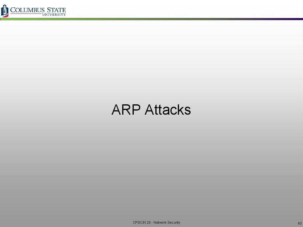 ARP Attacks CPSC 6128 - Network Security 40 ARP Attacks CPSC 6128 - Network Security 40