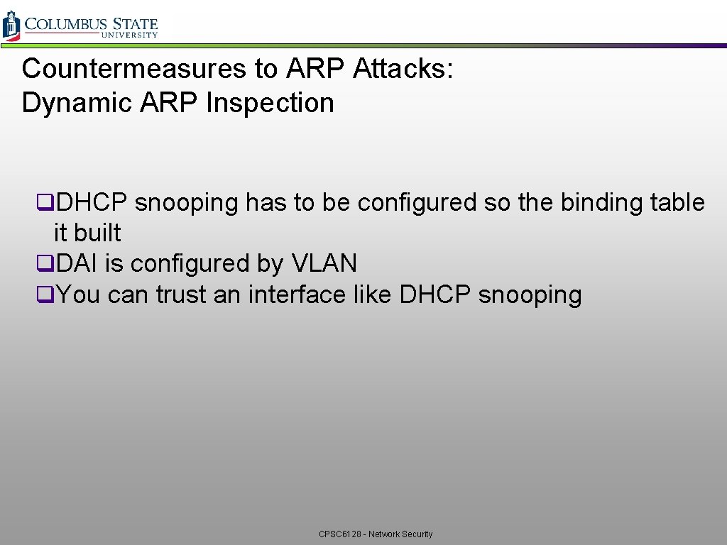 Countermeasures to ARP Attacks: Dynamic ARP Inspection q. DHCP snooping has to be configured Countermeasures to ARP Attacks: Dynamic ARP Inspection q. DHCP snooping has to be configured