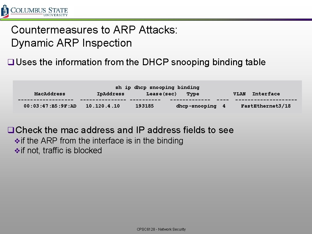 Countermeasures to ARP Attacks: Dynamic ARP Inspection q Uses the information from the DHCP Countermeasures to ARP Attacks: Dynamic ARP Inspection q Uses the information from the DHCP