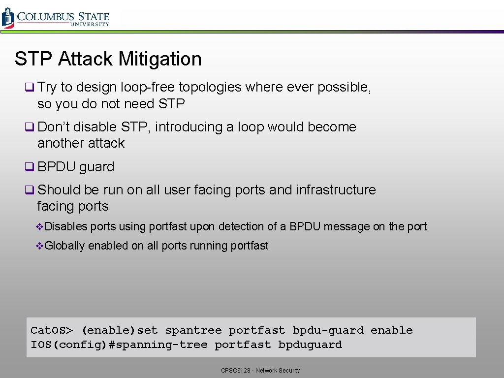 STP Attack Mitigation q Try to design loop-free topologies where ever possible, so you STP Attack Mitigation q Try to design loop-free topologies where ever possible, so you
