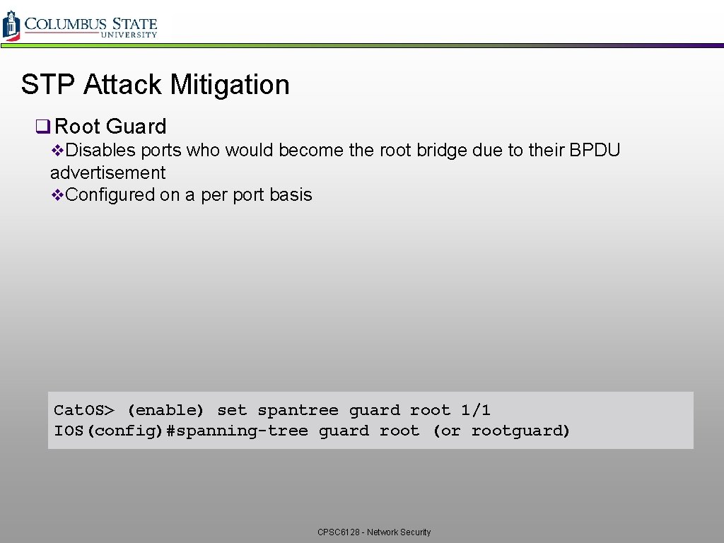 STP Attack Mitigation q Root Guard v. Disables ports who would become the root STP Attack Mitigation q Root Guard v. Disables ports who would become the root