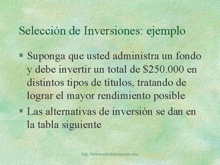 Selección de Inversiones: ejemplo § Suponga que usted administra un fondo y debe invertir