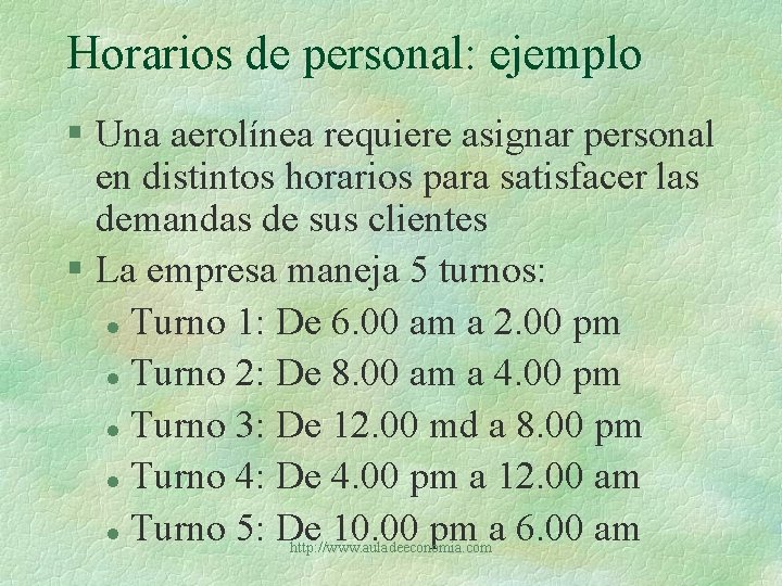 Horarios de personal: ejemplo § Una aerolínea requiere asignar personal en distintos horarios para