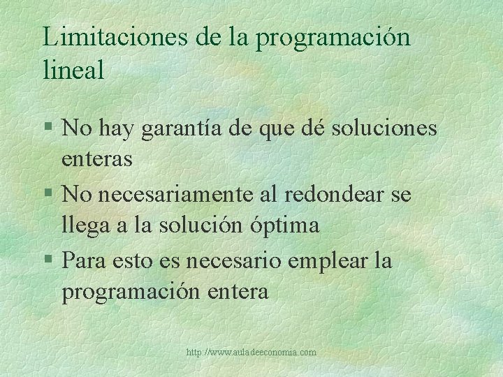 Limitaciones de la programación lineal § No hay garantía de que dé soluciones enteras