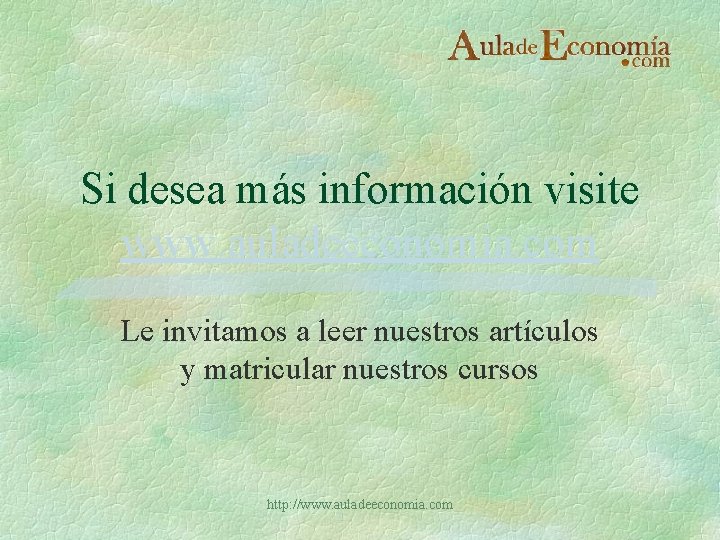 Si desea más información visite www. auladeeconomia. com Le invitamos a leer nuestros artículos