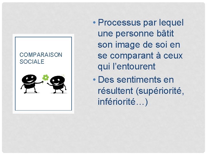 COMPARAISON SOCIALE • Processus par lequel une personne bâtit son image de soi en