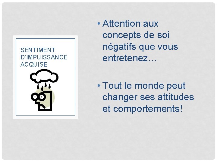 SENTIMENT D’IMPUISSANCE ACQUISE • Attention aux concepts de soi négatifs que vous entretenez… •