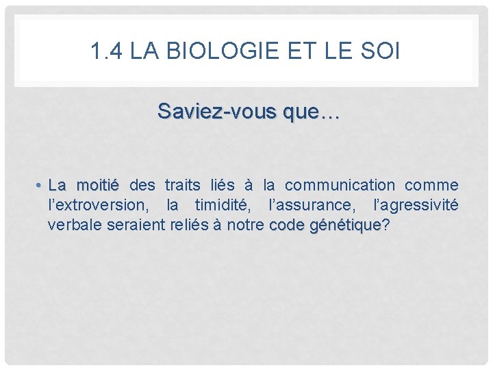 1. 4 LA BIOLOGIE ET LE SOI Saviez-vous que… • La moitié des traits