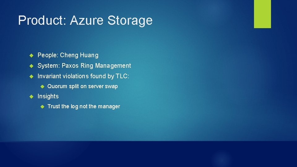 Product: Azure Storage People: Cheng Huang System: Paxos Ring Management Invariant violations found by