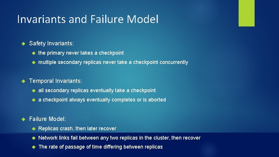 Invariants and Failure Model Safety Invariants: the primary never takes a checkpoint multiple secondary