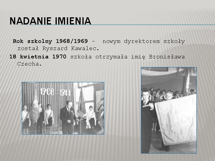 NADANIE IMIENIA Rok szkolny 1968/1969 - nowym dyrektorem szkoły został Ryszard Kawalec. 18 kwietnia