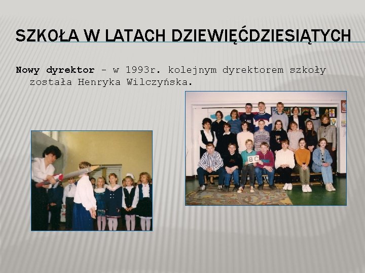 SZKOŁA W LATACH DZIEWIĘĆDZIESIĄTYCH Nowy dyrektor - w 1993 r. kolejnym dyrektorem szkoły została