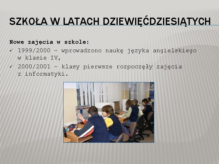 SZKOŁA W LATACH DZIEWIĘĆDZIESIĄTYCH Nowe zajęcia w szkole: ü 1999/2000 – wprowadzono naukę języka