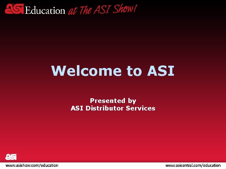 Welcome to ASI Presented by ASI Distributor Services 