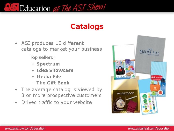 Catalogs • ASI produces 10 different catalogs to market your business Top sellers: -