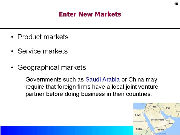 19 Enter New Markets • Product markets • Service markets • Geographical markets –