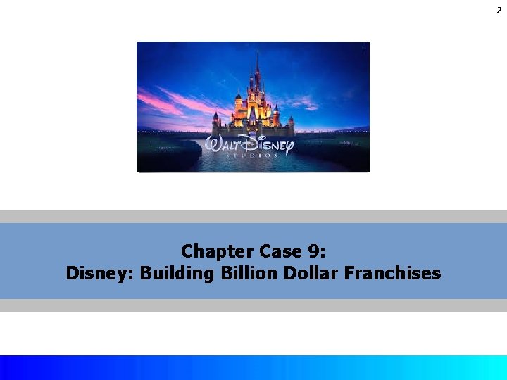 2 Chapter Case 9: Disney: Building Billion Dollar Franchises Copyright © 2017 by Mc.