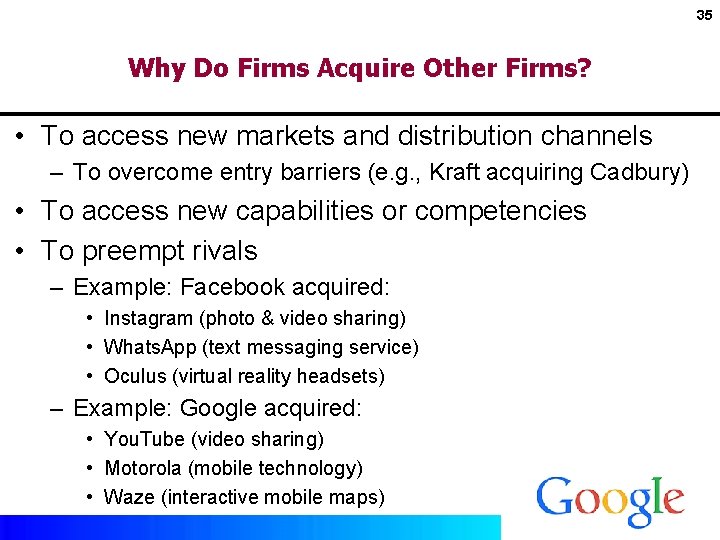 35 Why Do Firms Acquire Other Firms? • To access new markets and distribution