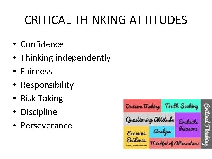 CRITICAL THINKING ATTITUDES • • Confidence Thinking independently Fairness Responsibility Risk Taking Discipline Perseverance