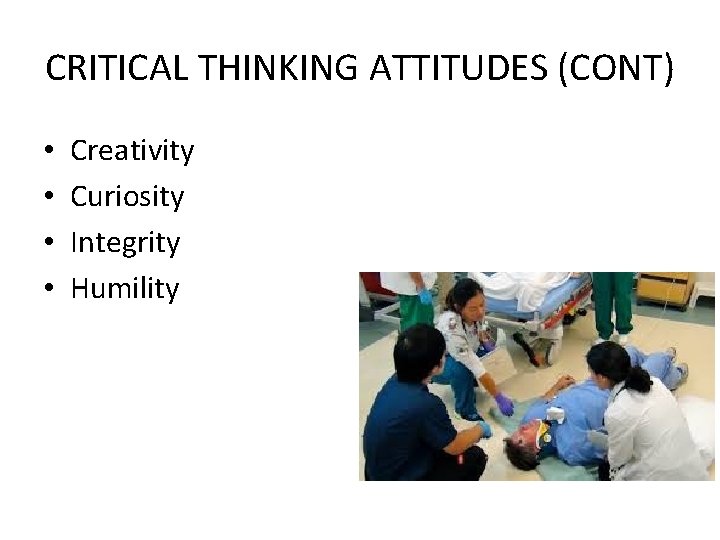 CRITICAL THINKING ATTITUDES (CONT) • • Creativity Curiosity Integrity Humility 