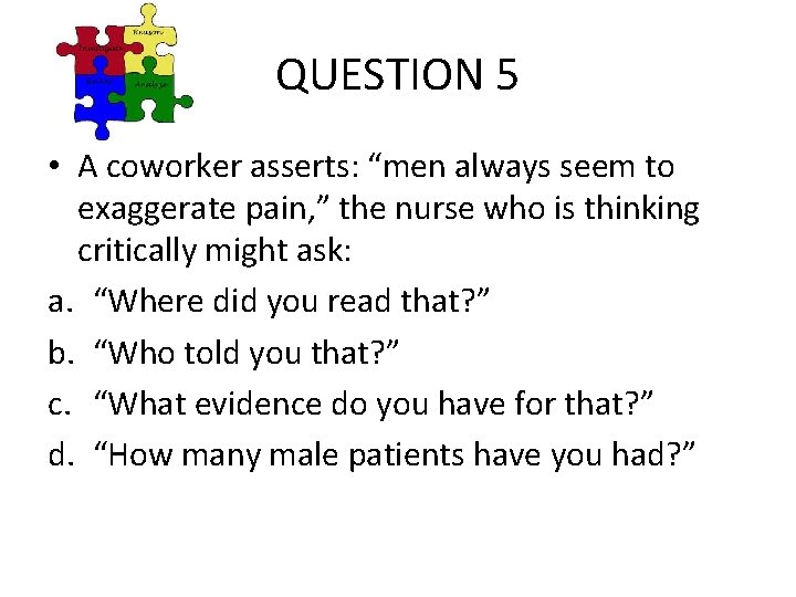 QUESTION 5 • A coworker asserts: “men always seem to exaggerate pain, ” the