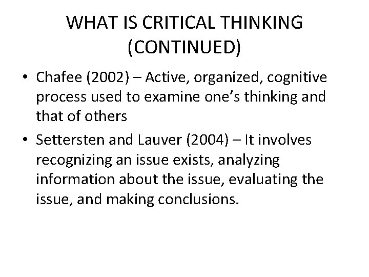 WHAT IS CRITICAL THINKING (CONTINUED) • Chafee (2002) – Active, organized, cognitive process used