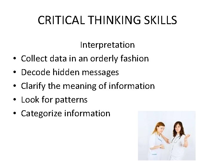 CRITICAL THINKING SKILLS • • • Interpretation Collect data in an orderly fashion Decode